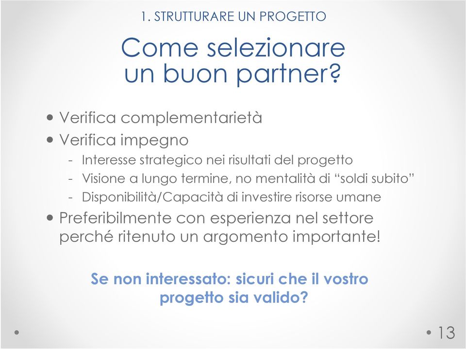 a lungo termine, no mentalità di soldi subito - Disponibilità/Capacità di investire risorse umane