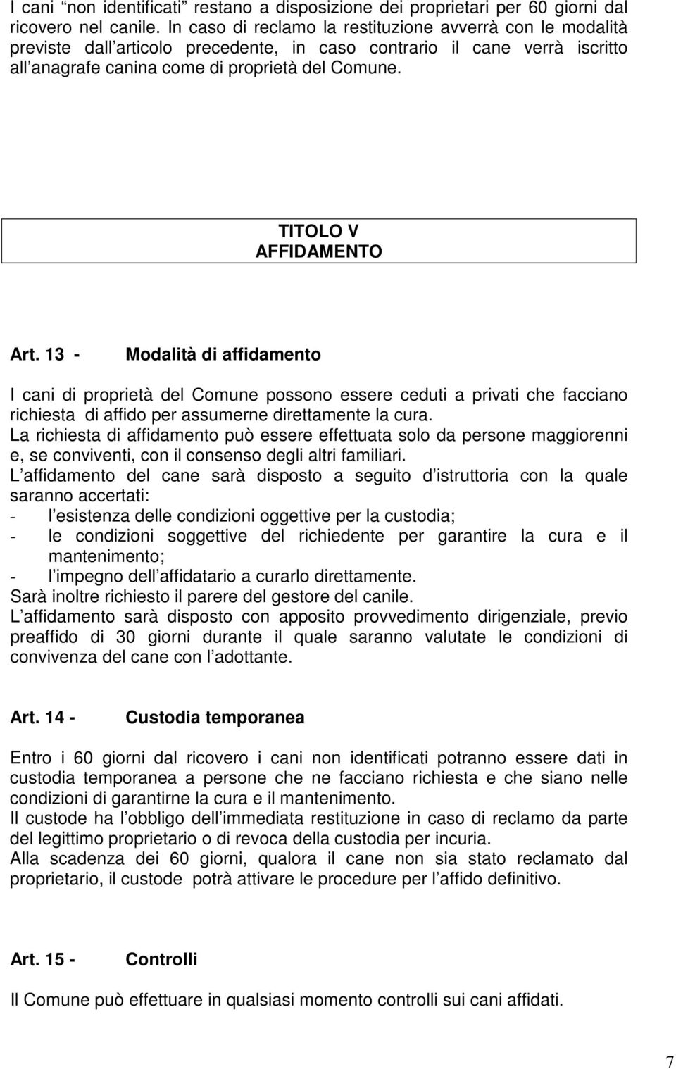 TITOLO V AFFIDAMENTO Art. 13 - Modalità di affidamento I cani di proprietà del Comune possono essere ceduti a privati che facciano richiesta di affido per assumerne direttamente la cura.