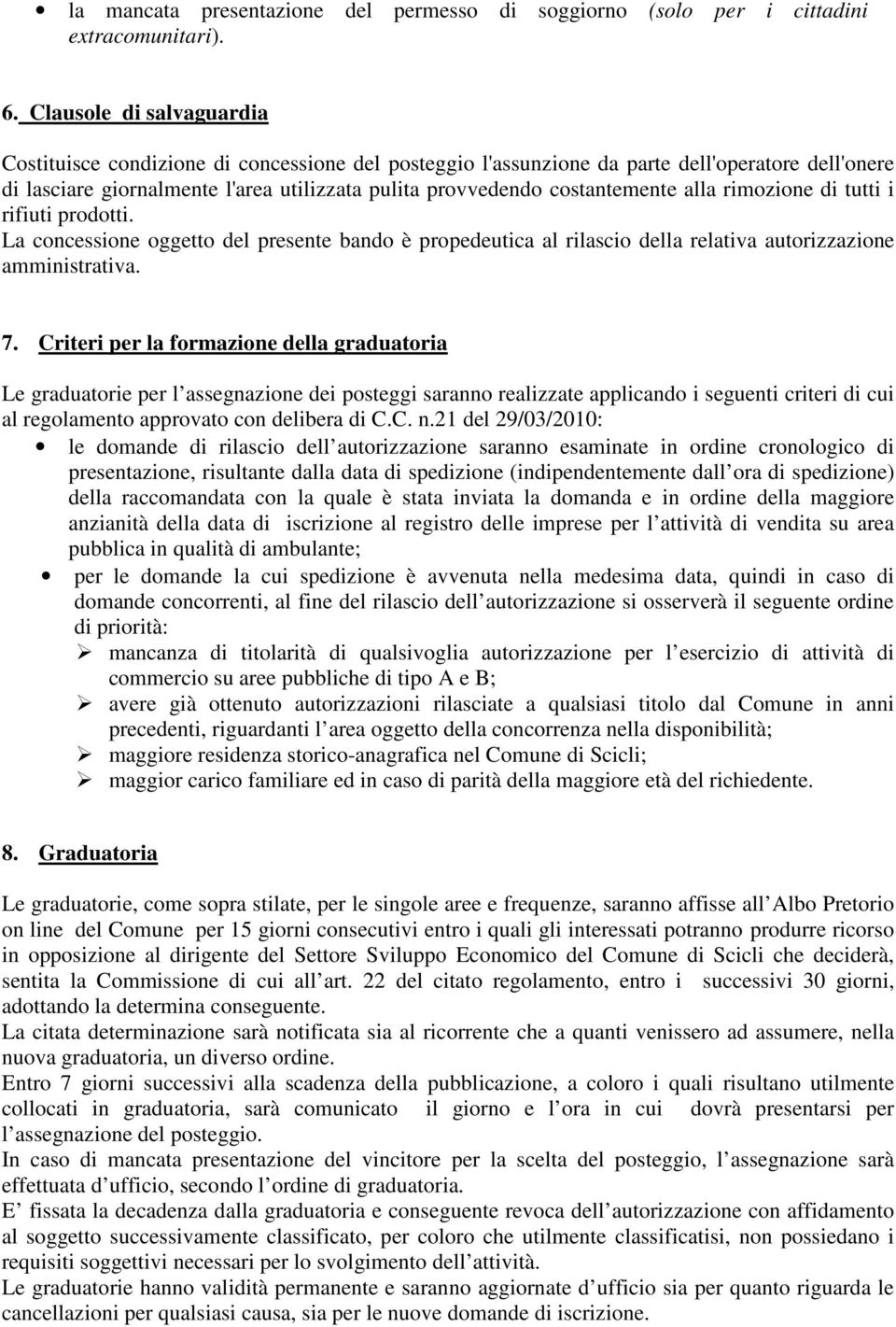 costantemente alla rimozione di tutti i rifiuti prodotti. La concessione oggetto del presente bando è propedeutica al rilascio della relativa autorizzazione amministrativa. 7.