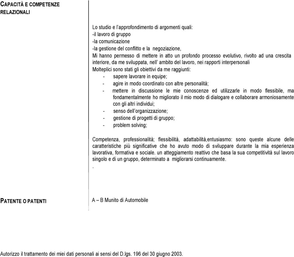 lavorare in equipe; - agire in modo coordinato con altre personalità; - mettere in discussione le mie conoscenze ed utilizzarle in modo flessibile, ma fondamentalmente ho migliorato il mio modo di