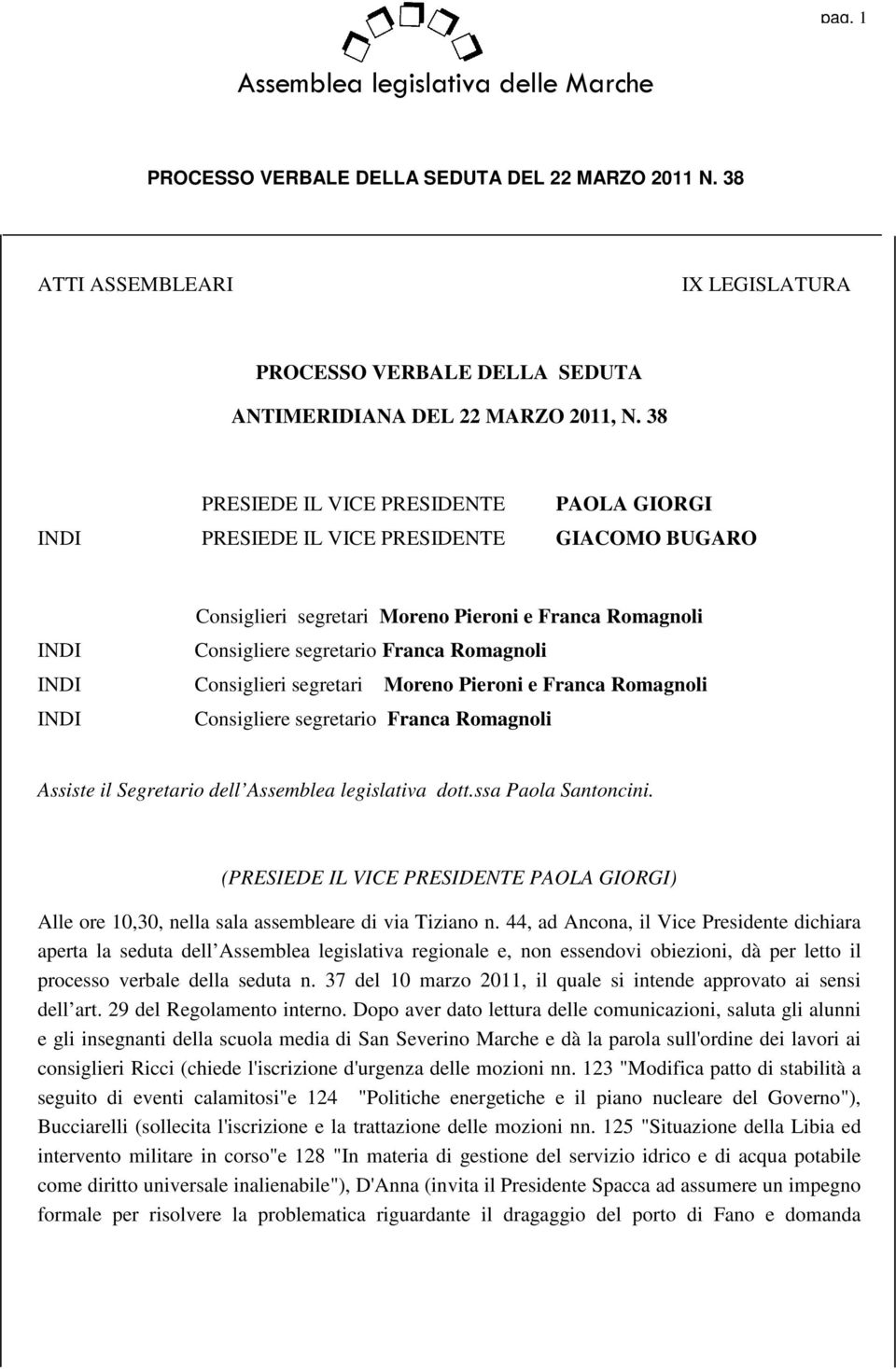 Consiglieri segretari Moreno Pieroni e Franca Romagnoli INDI Consigliere segretario Franca Romagnoli Assiste il Segretario dell Assemblea legislativa dott.ssa Paola Santoncini.