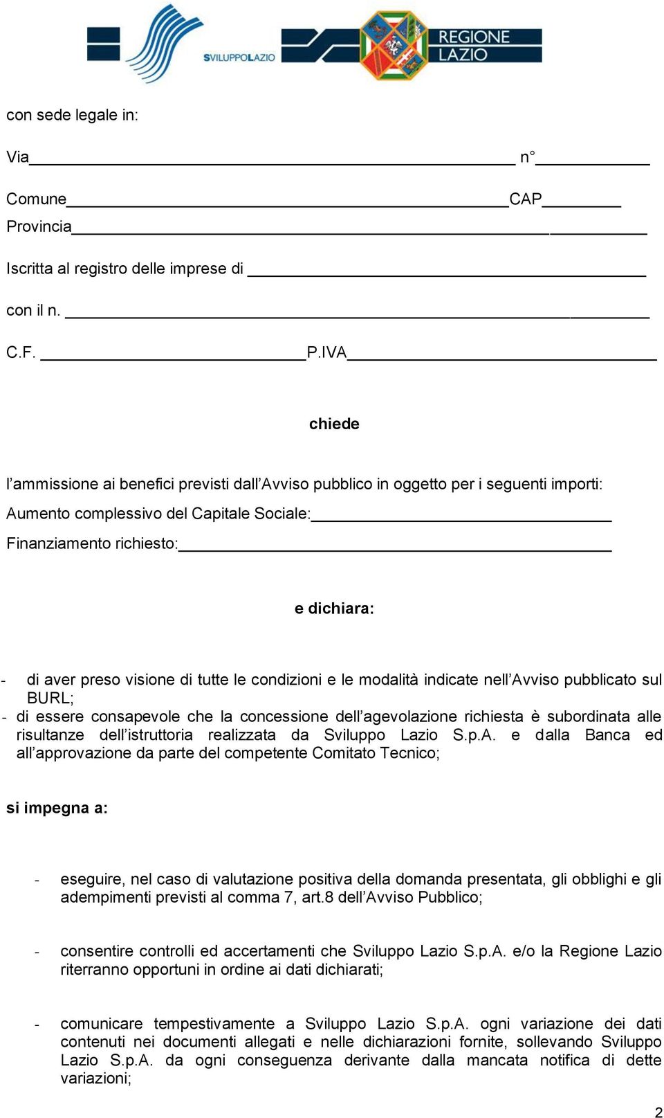 IVA chiede l ammissione ai benefici previsti dall Avviso pubblico in oggetto per i seguenti importi: Aumento complessivo del Capitale Sociale: Finanziamento richiesto: e dichiara: - di aver preso