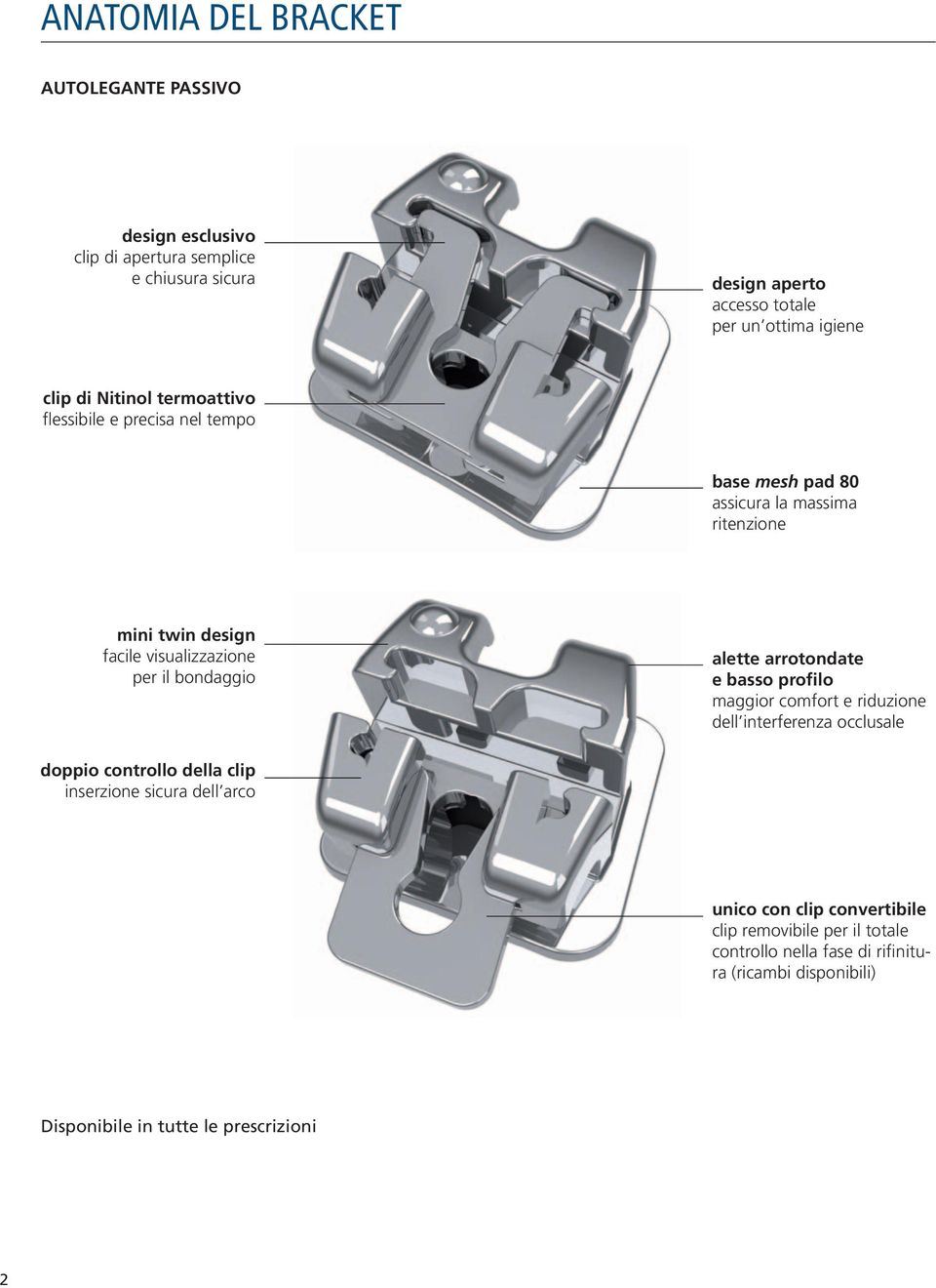 bondaggio alette arrotondate e basso profilo maggior comfort e riduzione dell interferenza occlusale doppio controllo della clip inserzione sicura dell