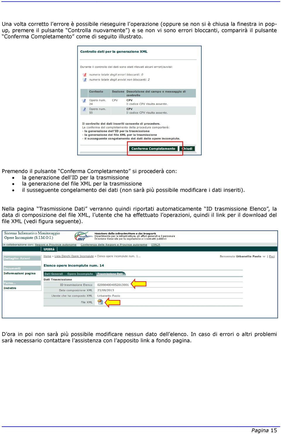 Premendo il pulsante Conferma Completamento si procederà con: la generazione dell'id per la trasmissione la generazione del file XML per la trasmissione il susseguente congelamento dei dati (non sarà