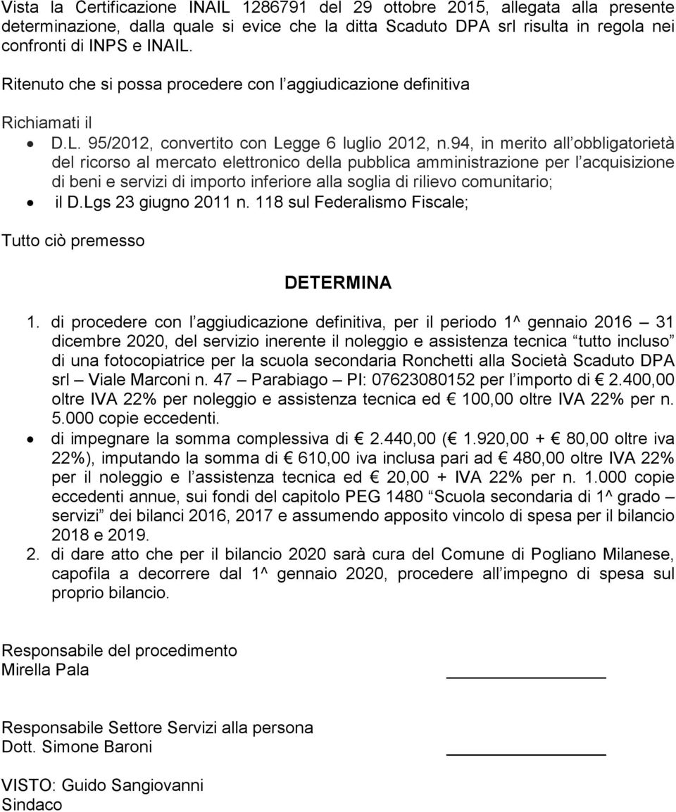 94, in merito all obbligatorietà del ricorso al mercato elettronico della pubblica amministrazione per l acquisizione di beni e servizi di importo inferiore alla soglia di rilievo comunitario; il D.