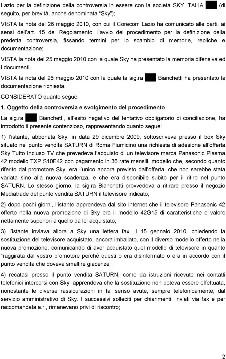 15 del Regolamento, l avvio del procedimento per la definizione della predetta controversia, fissando termini per lo scambio di memorie, repliche e documentazione; VISTA la nota del 25 maggio 2010