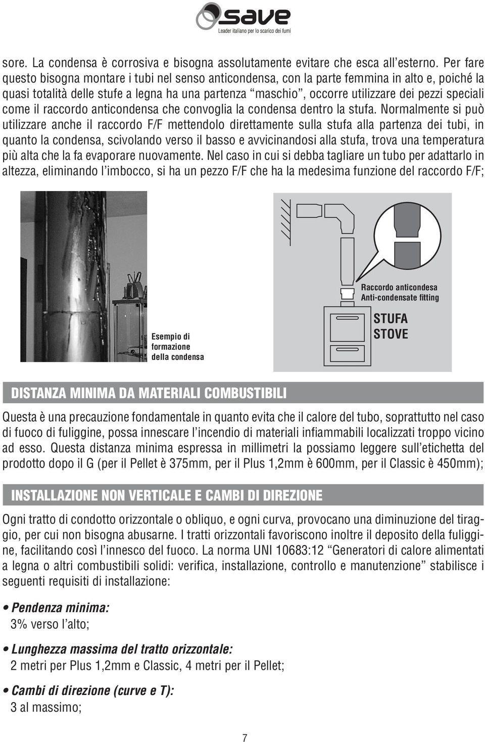 speciali come il raccordo anticondensa che convoglia la condensa dentro la stufa.