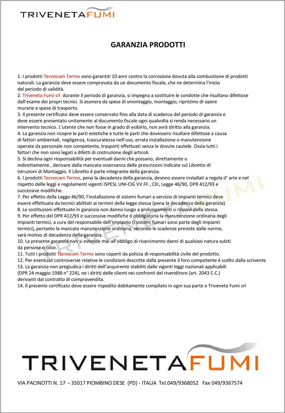 Triveneta Fumi srl durante il periodo di garanzia, si impegna a sostituire le condotte che risultano difettose dall esame dei propri tecnici.