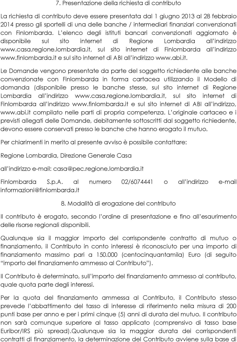 it, sul sito internet di Finlombarda all indirizzo www.finlombarda.it e sul sito internet di ABI all indirizzo www.abi.it. Le Domande vengono presentate da parte del soggetto richiedente alle banche