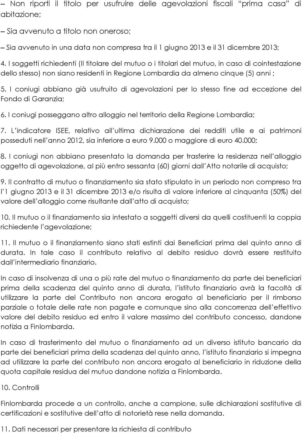 I coniugi abbiano già usufruito di agevolazioni per lo stesso fine ad eccezione del Fondo di Garanzia; 6. I coniugi posseggano altro alloggio nel territorio della Regione Lombardia; 7.