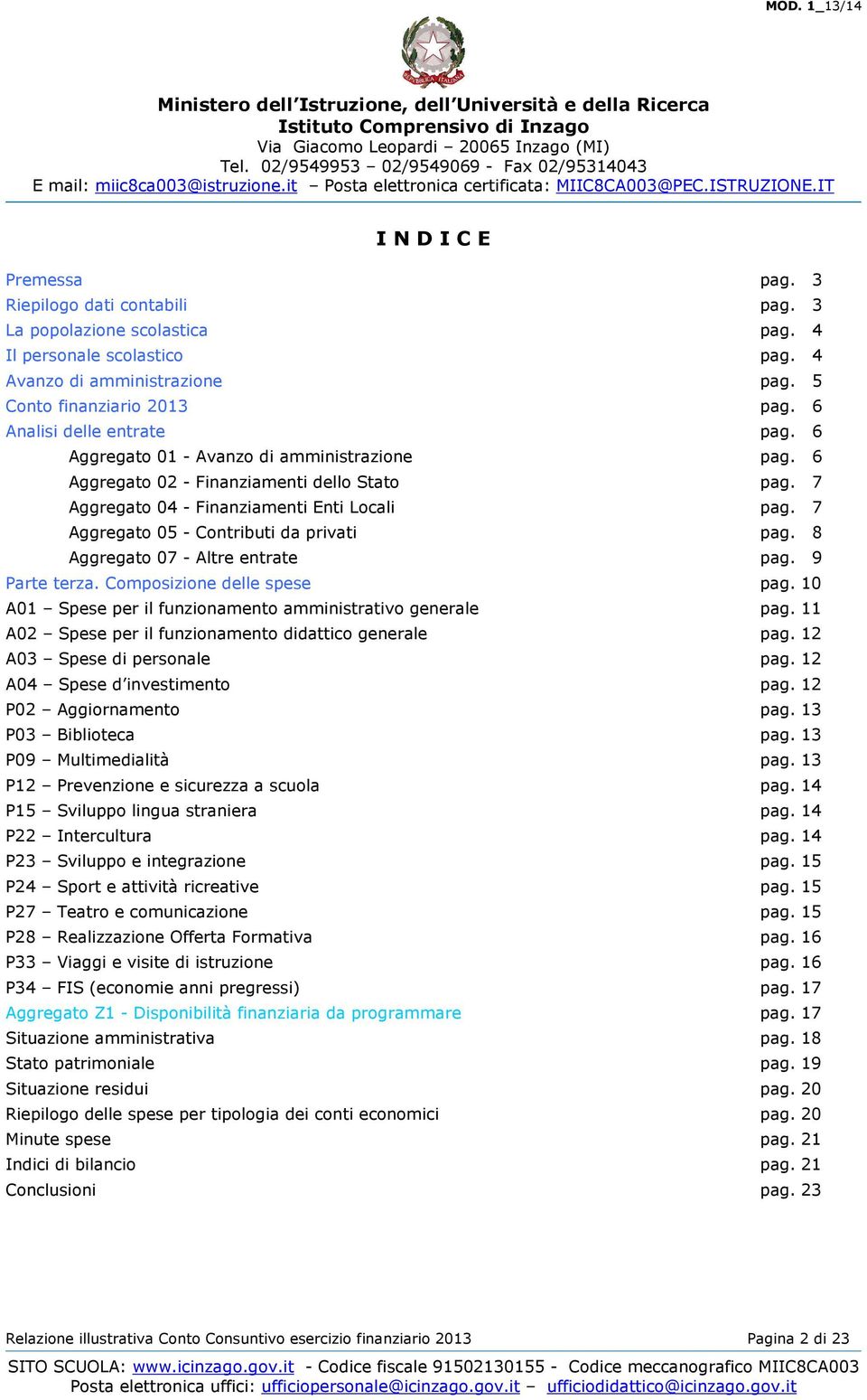 7 Aggregato 05 - Contributi da privati pag. 8 Aggregato 07 - Altre entrate pag. 9 Parte terza. Composizione delle spese pag. 10 A01 Spese per il funzionamento amministrativo generale pag.