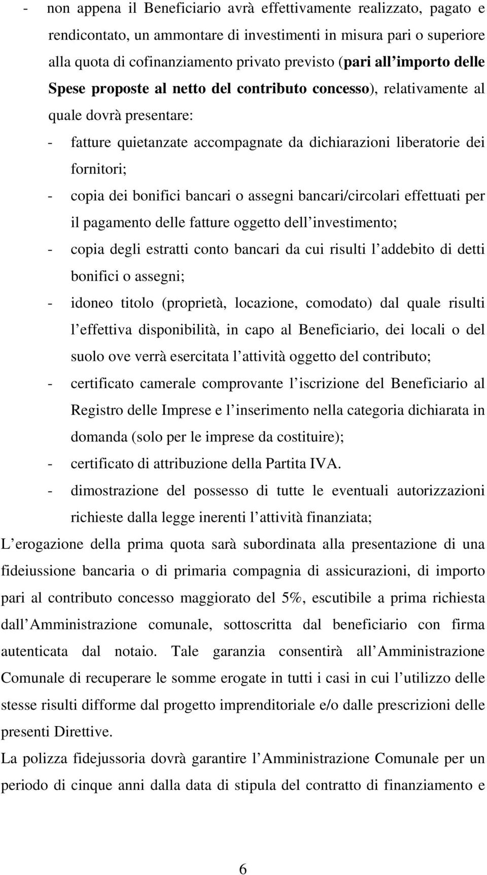 bonifici bancari o assegni bancari/circolari effettuati per il pagamento delle fatture oggetto dell investimento; - copia degli estratti conto bancari da cui risulti l addebito di detti bonifici o