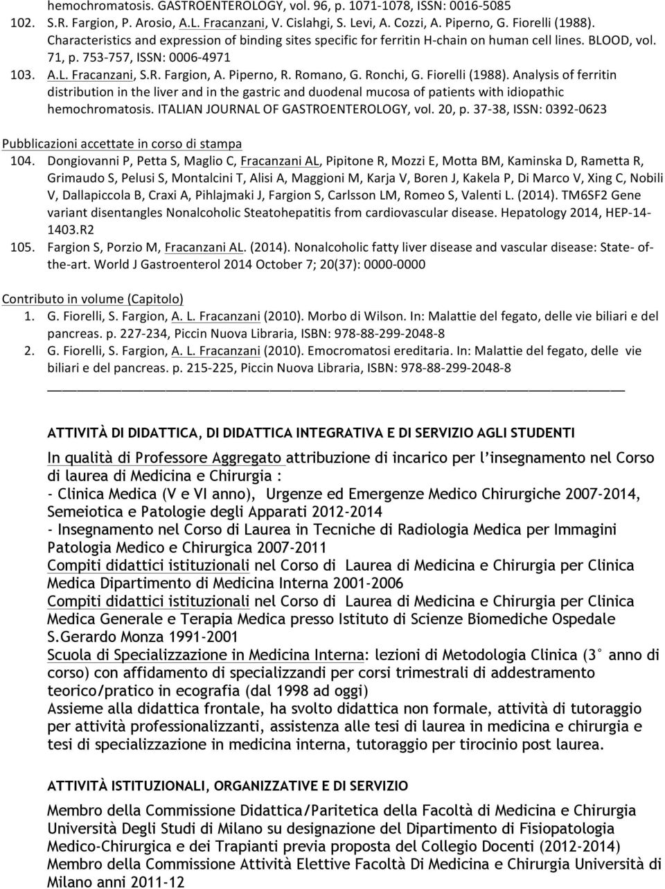 (Romano,(G.(Ronchi,(G.(Fiorelli((1988).(Analysis(of(ferritin( distribution(in(the(liver(and(in(the(gastric(and(duodenal(mucosa(of(patients(with(idiopathic( hemochromatosis.