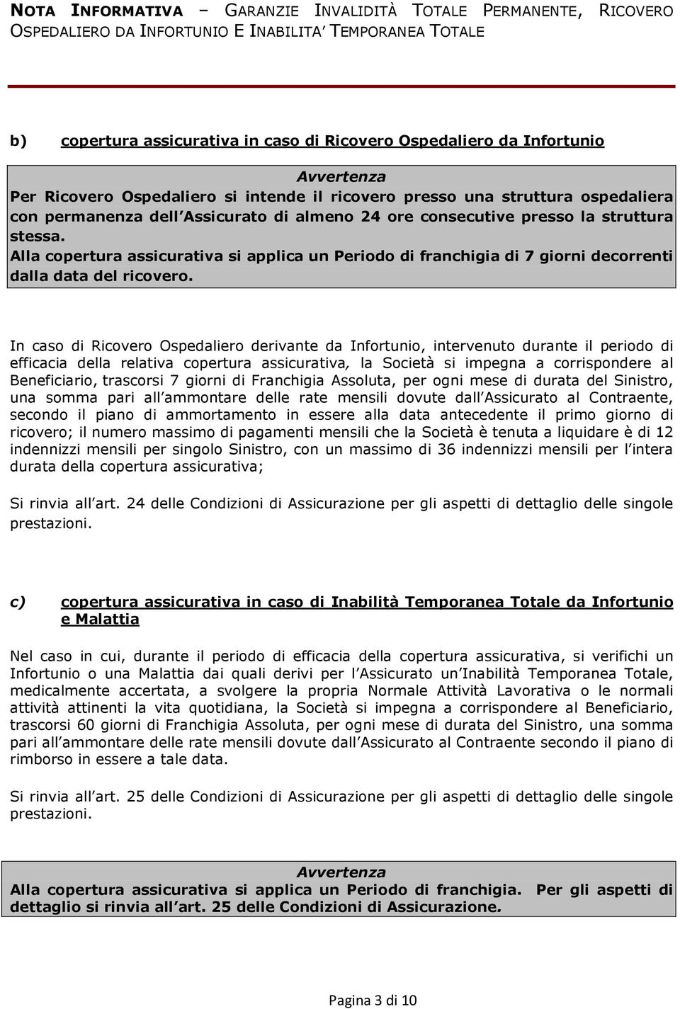 Alla copertura assicurativa si applica un Periodo di franchigia di 7 giorni decorrenti dalla data del ricovero.