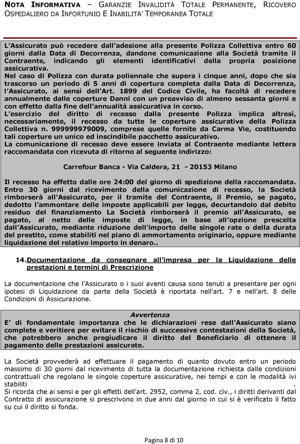 Nel caso di Polizza con durata poliennale che supera i cinque anni, dopo che sia trascorso un periodo di 5 anni di copertura completa dalla Data di Decorrenza, l Assicurato, ai sensi dell Art.