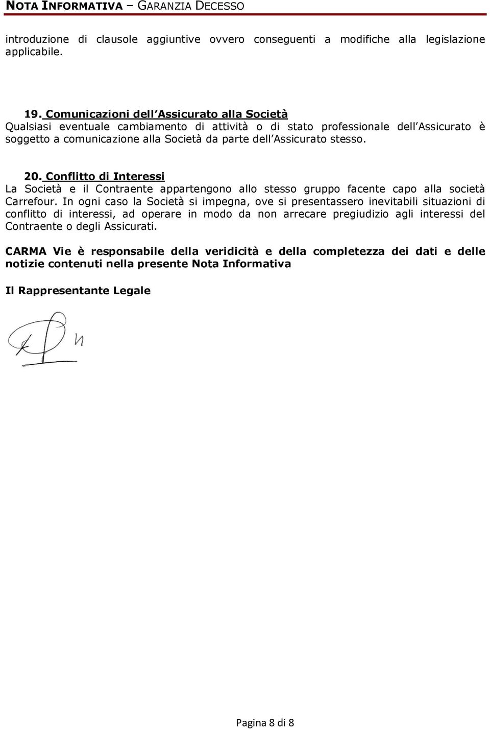 20. Conflitto di Interessi La Società e il Contraente appartengono allo stesso gruppo facente capo alla società Carrefour.