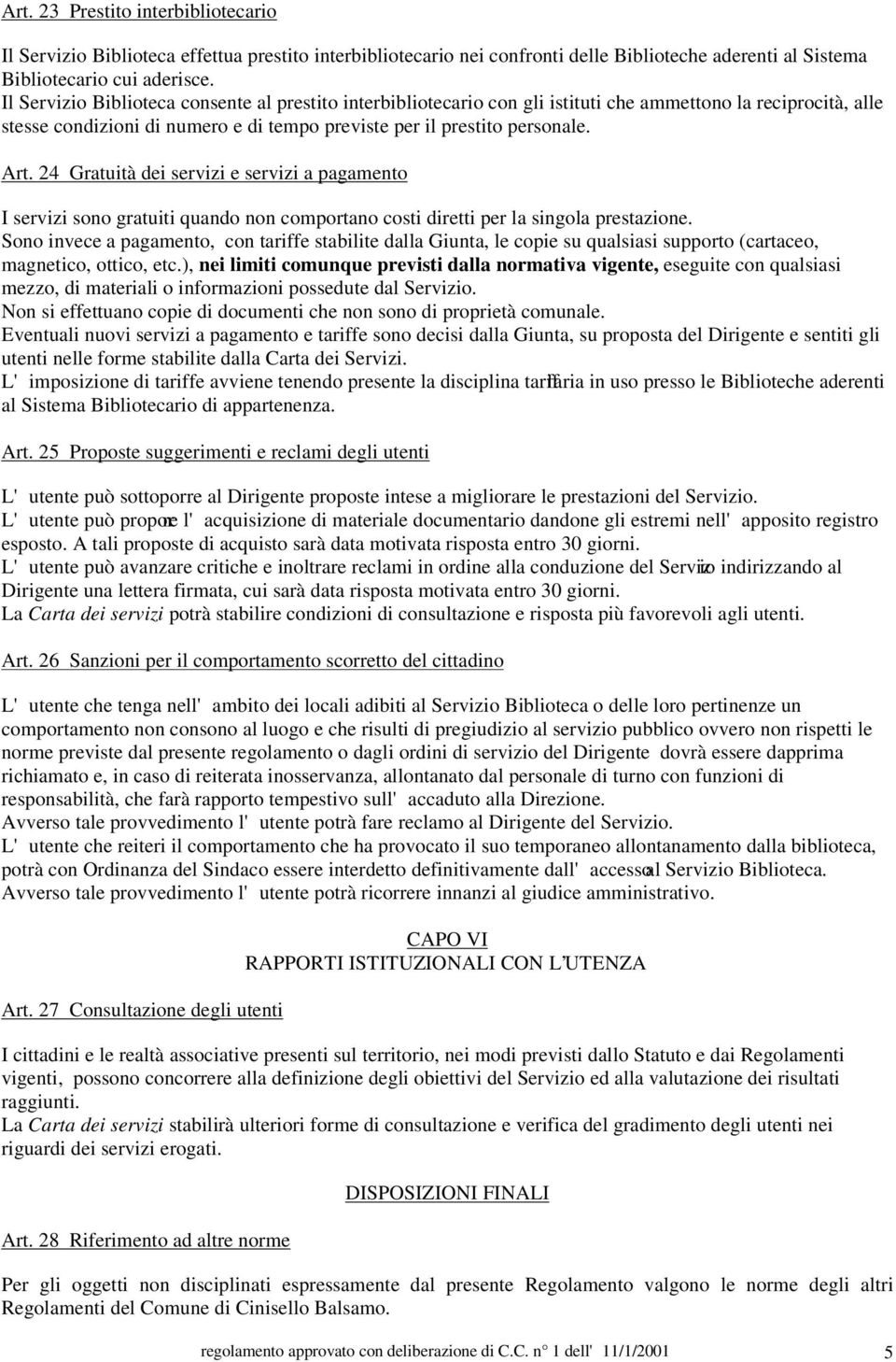 24 Gratuità dei servizi e servizi a pagamento I servizi sono gratuiti quando non comportano costi diretti per la singola prestazione.