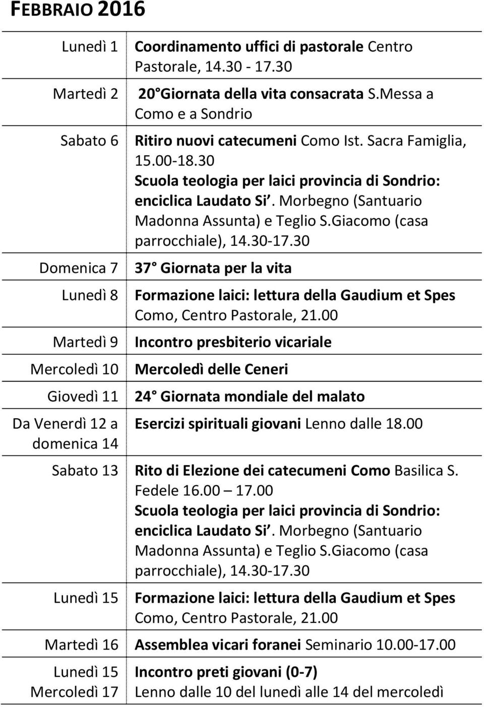 Morbegno (Santuario Madonna Assunta) e Teglio S.Giacomo (casa parrocchiale), 14.30-17.30 37 Giornata per la vita Formazione laici: lettura della Gaudium et Spes Como, Centro Pastorale, 21.