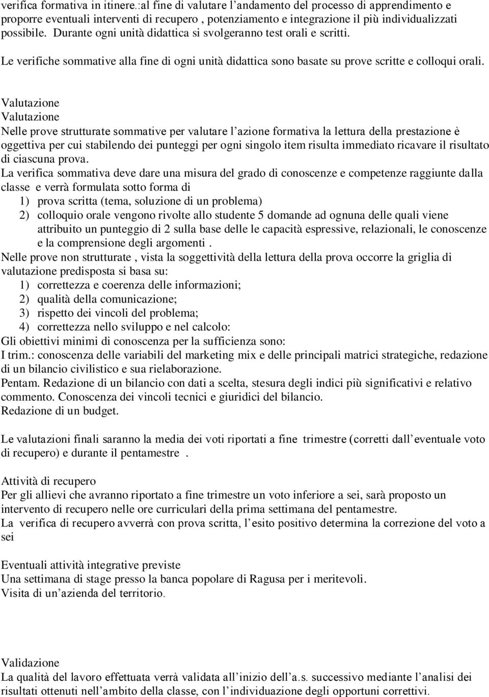 Valutazone Valutazone Nelle prove strutturate sommatve per valutare l azone formatva la lettura della prestazone è oggettva per cu stablendo de puntegg per ogn sngolo tem rsulta mmedato rcavare l