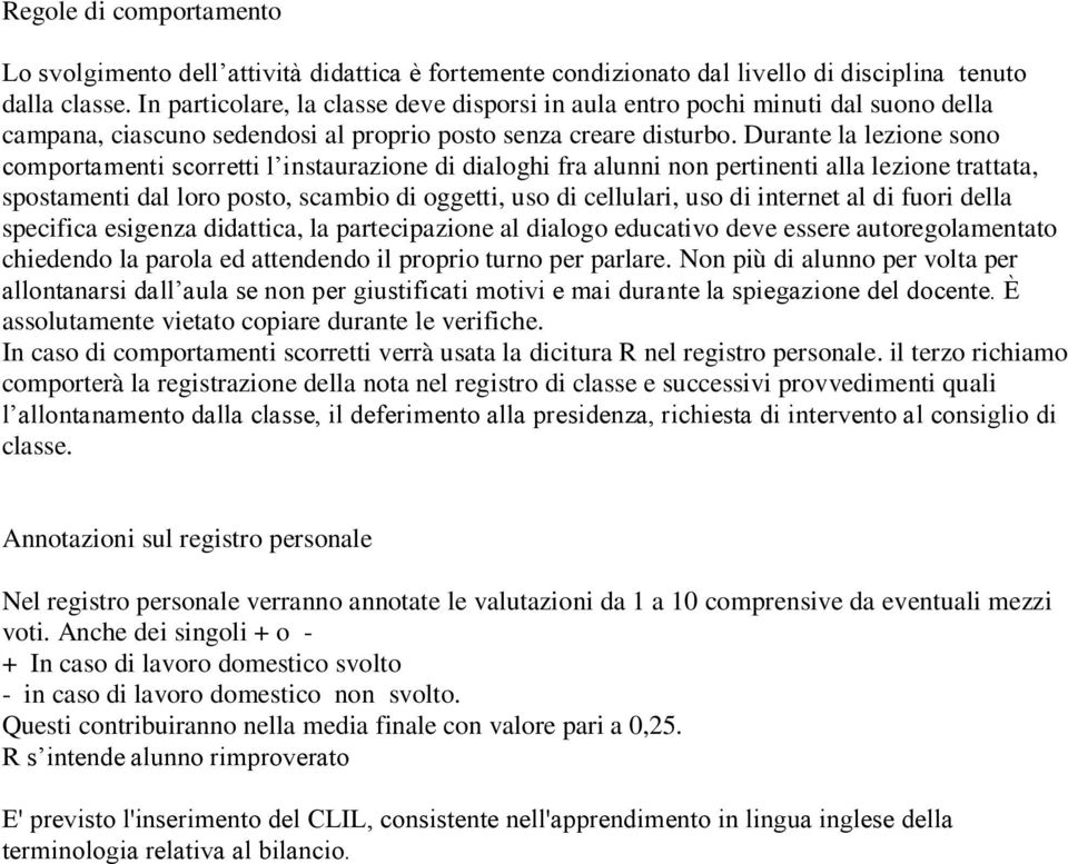 Durante la lezone sono comportament scorrett l nstaurazone d dalogh fra alunn non pertnent alla lezone trattata, spostament dal loro posto, scambo d oggett, uso d cellular, uso d nternet al d fuor