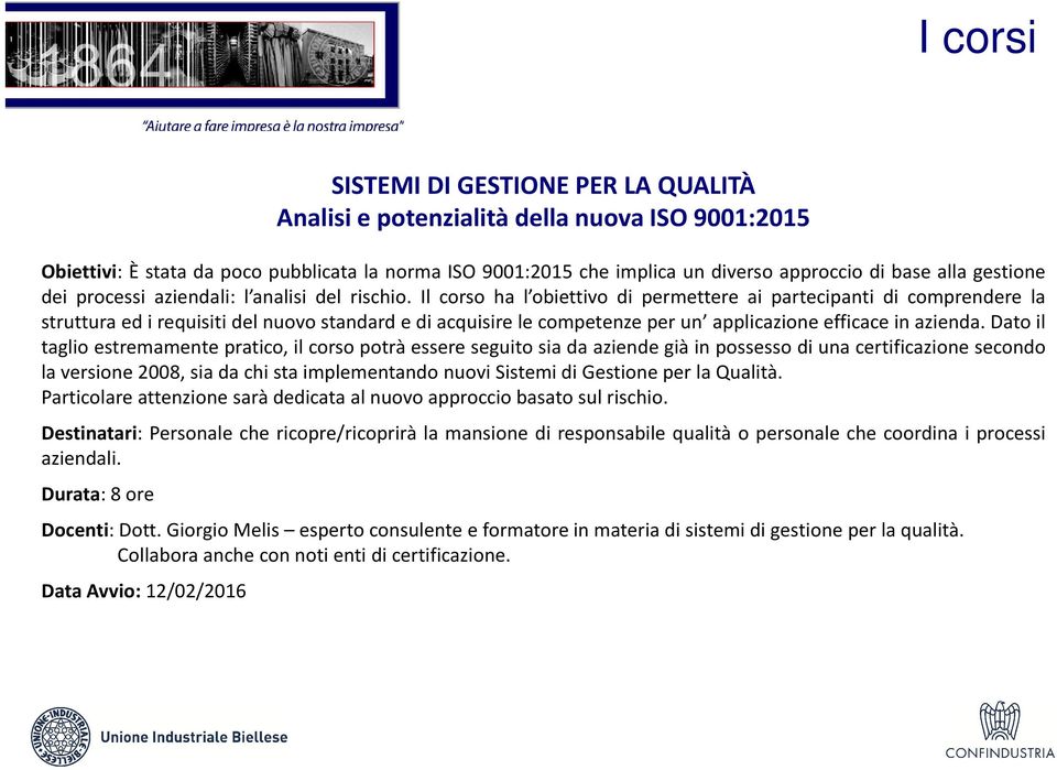 Il corso ha l obiettivo di permettere ai partecipanti di comprendere la struttura ed i requisiti del nuovo standard e di acquisire le competenze per un applicazione eicace in azienda.