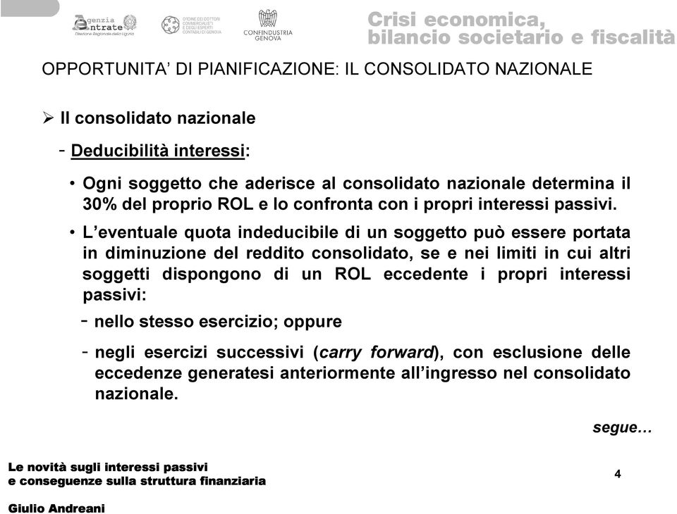 L eventuale quota indeducibile di un soggetto può essere portata in diminuzione del reddito consolidato, se e nei limiti in cui altri soggetti dispongono