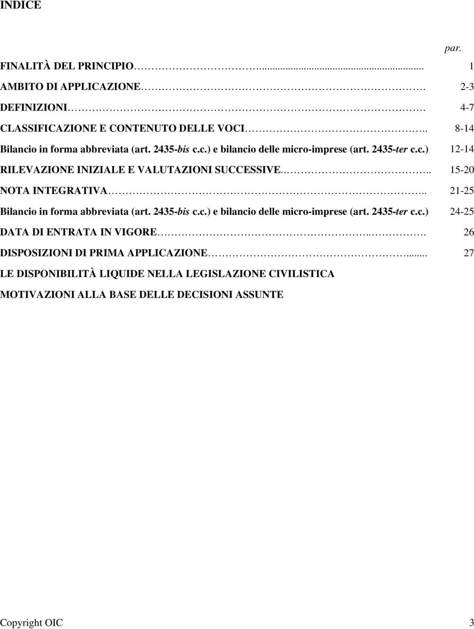 . 15-20 NOTA INTEGRATIVA.. 21-25 Bilancio in forma abbreviata (art. 2435-bis c.c.) e bilancio delle micro-imprese (art. 2435-ter c.c.) 24-25 DATA DI ENTRATA IN VIGORE.