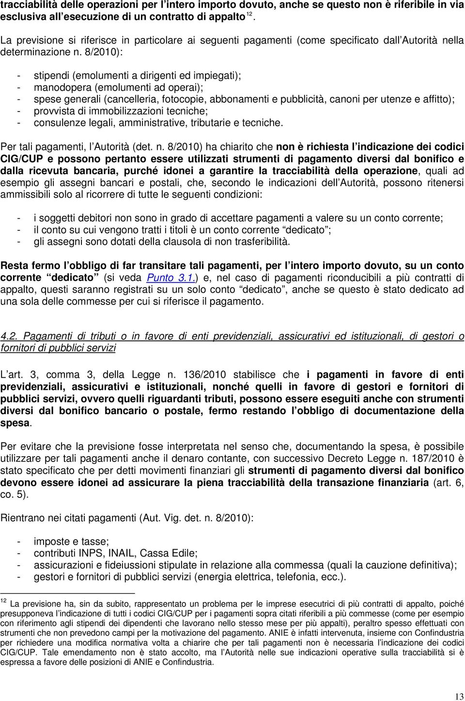 8/2010): - stipendi (emolumenti a dirigenti ed impiegati); - manodopera (emolumenti ad operai); - spese generali (cancelleria, fotocopie, abbonamenti e pubblicità, canoni per utenze e affitto); -