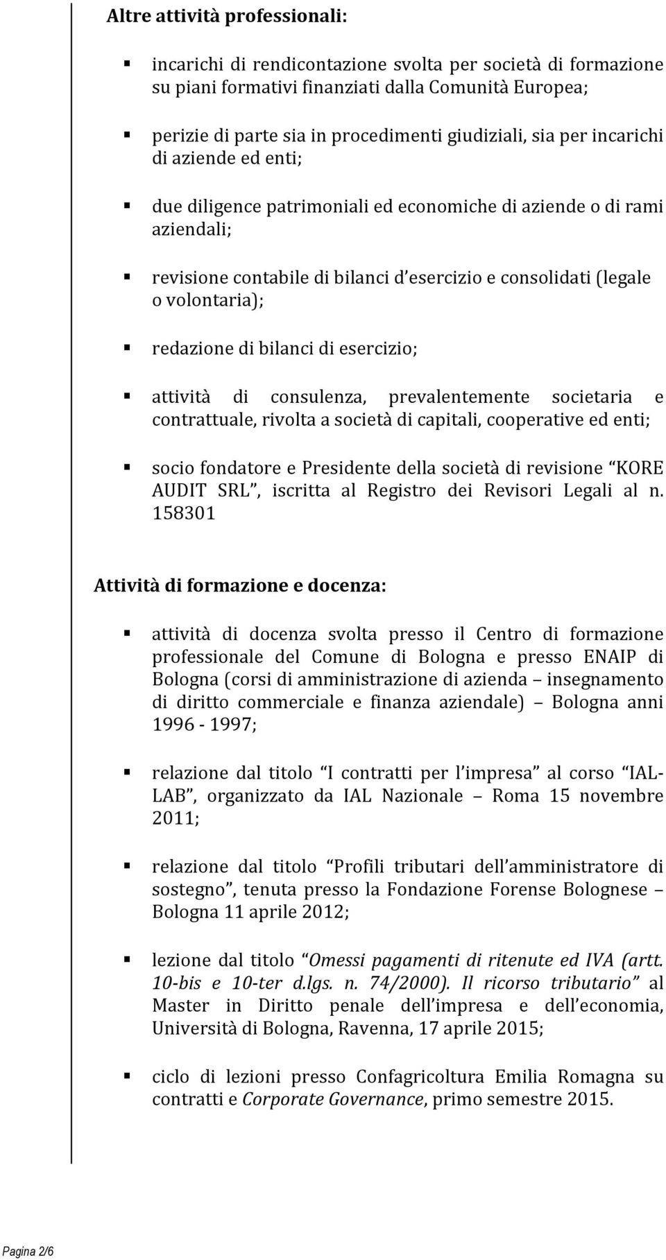 bilanci di esercizio; attività di consulenza, prevalentemente societaria e contrattuale, rivolta a società di capitali, cooperative ed enti; socio fondatore e Presidente della società di revisione