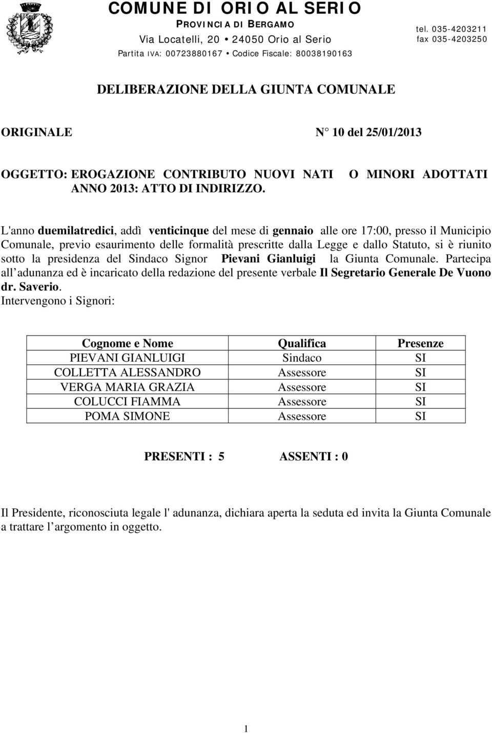 la presidenza del Sindaco Signor Pievani Gianluigi la Giunta Comunale. Partecipa all adunanza ed è incaricato della redazione del presente verbale De Vuono dr. Saverio.