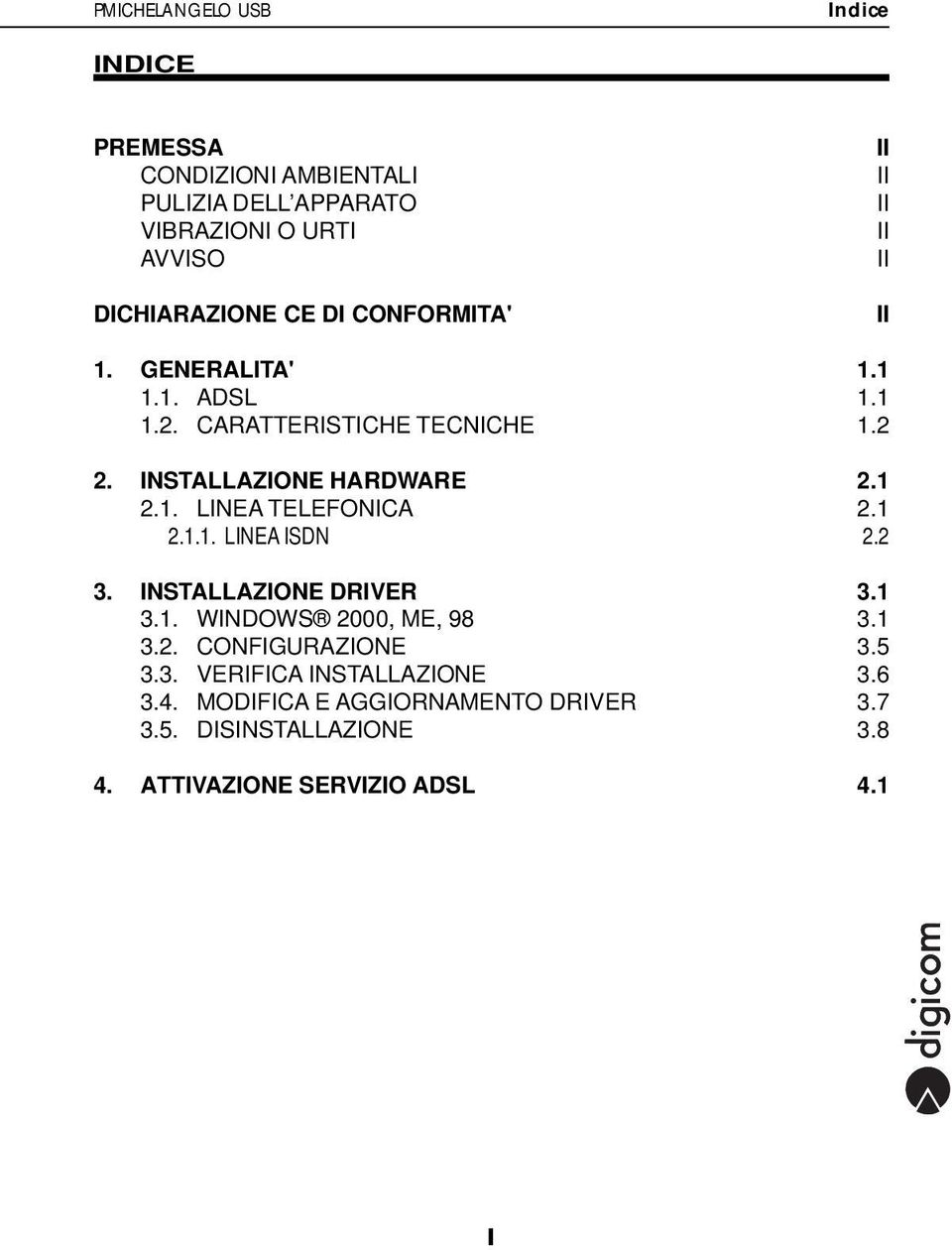 1. LINEA TELEFONICA 2.1 2.1.1. LINEA ISDN 2.2 3. INSTALLAZIONE DRIVER 3.1 3.1. WINDOWS 2000, ME, 98 3.1 3.2. CONFIGURAZIONE 3.5 3.