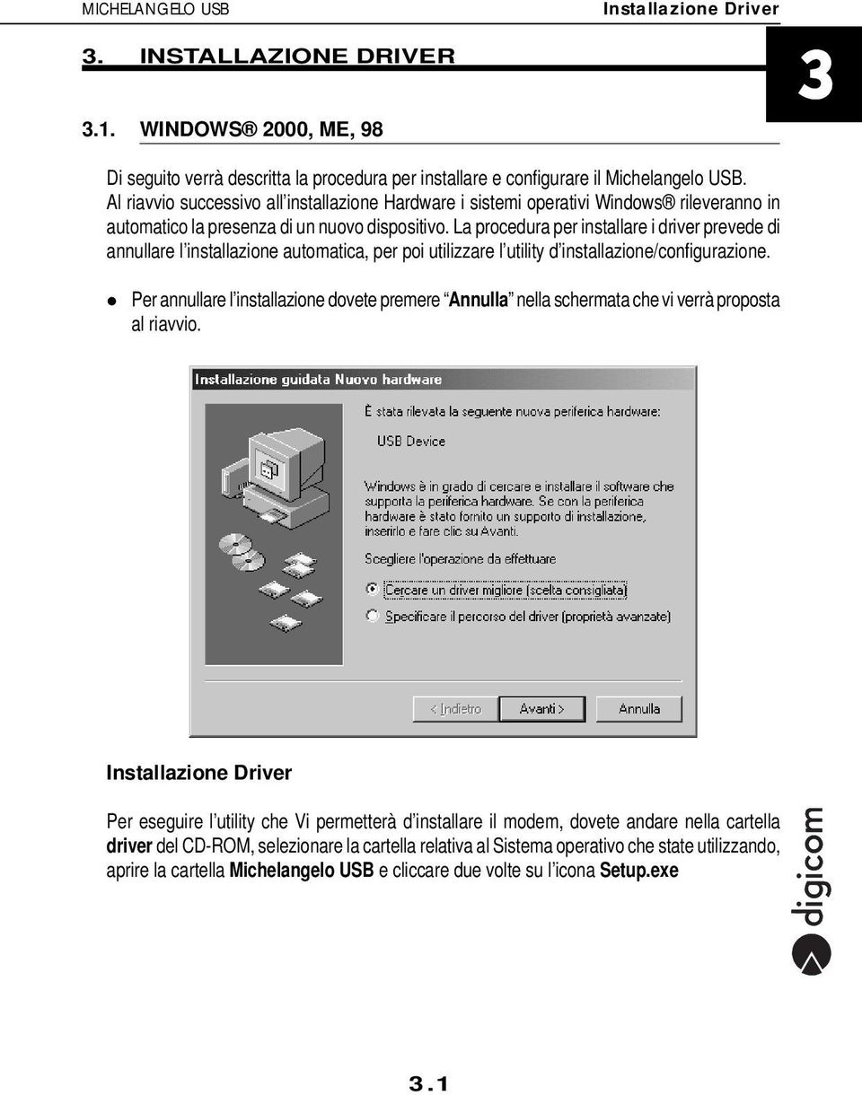 La procedura per installare i driver prevede di annullare l installazione automatica, per poi utilizzare l utility d installazione/configurazione.