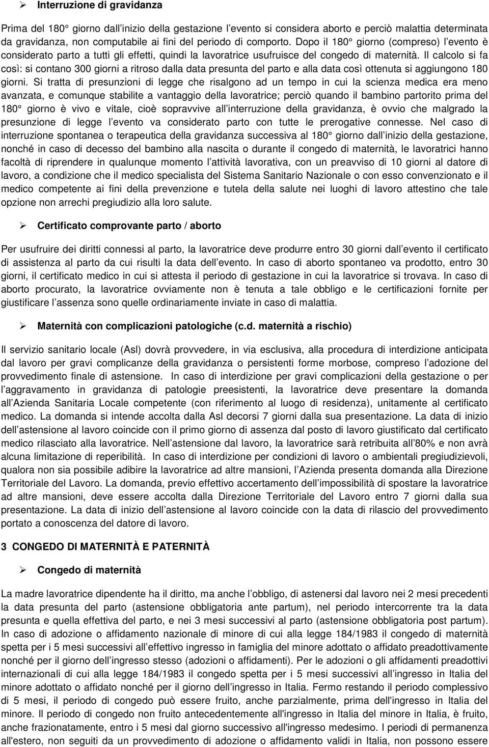 Il calcolo si fa così: si contano 300 giorni a ritroso dalla data presunta del parto e alla data così ottenuta si aggiungono 180 giorni.