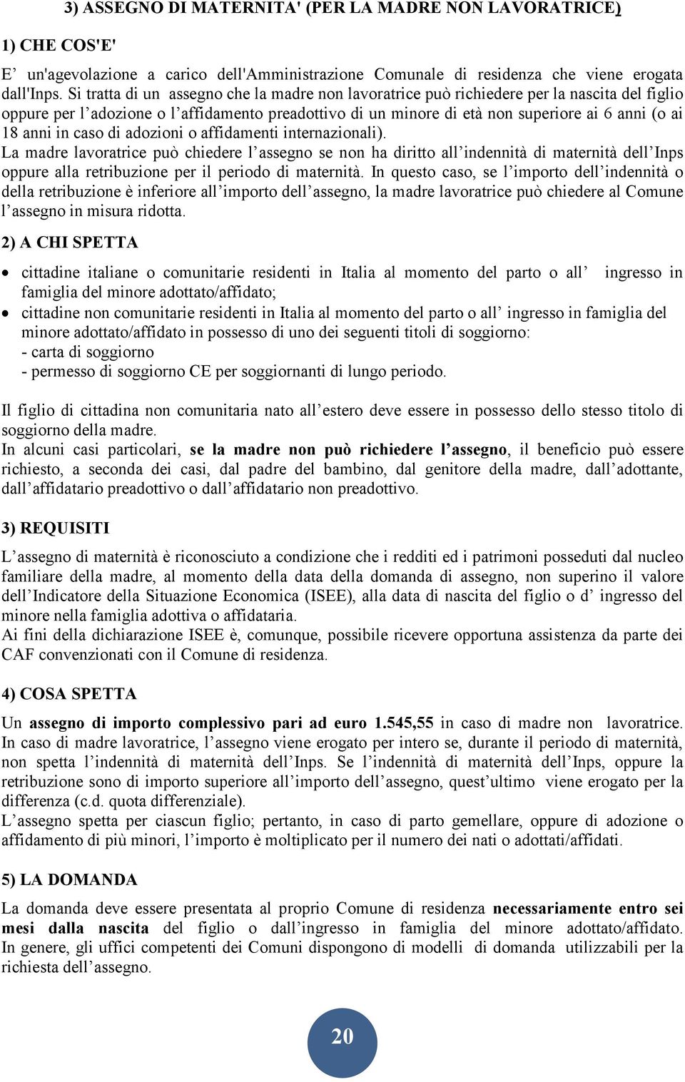 anni in caso di adozioni o affidamenti internazionali).