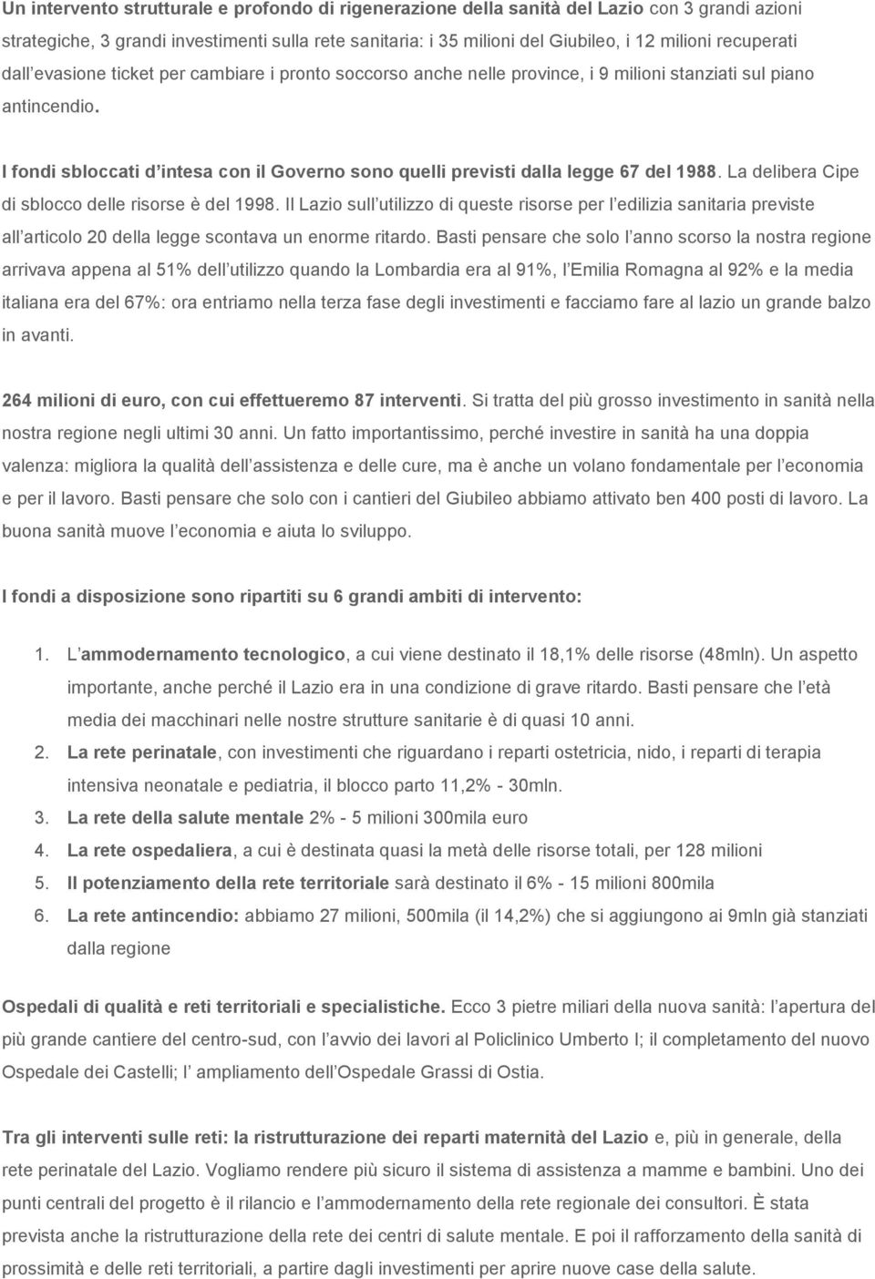 I fondi sbloccati d intesa con il Governo sono quelli previsti dalla legge 67 del 1988. La delibera Cipe di sblocco delle risorse è del 1998.