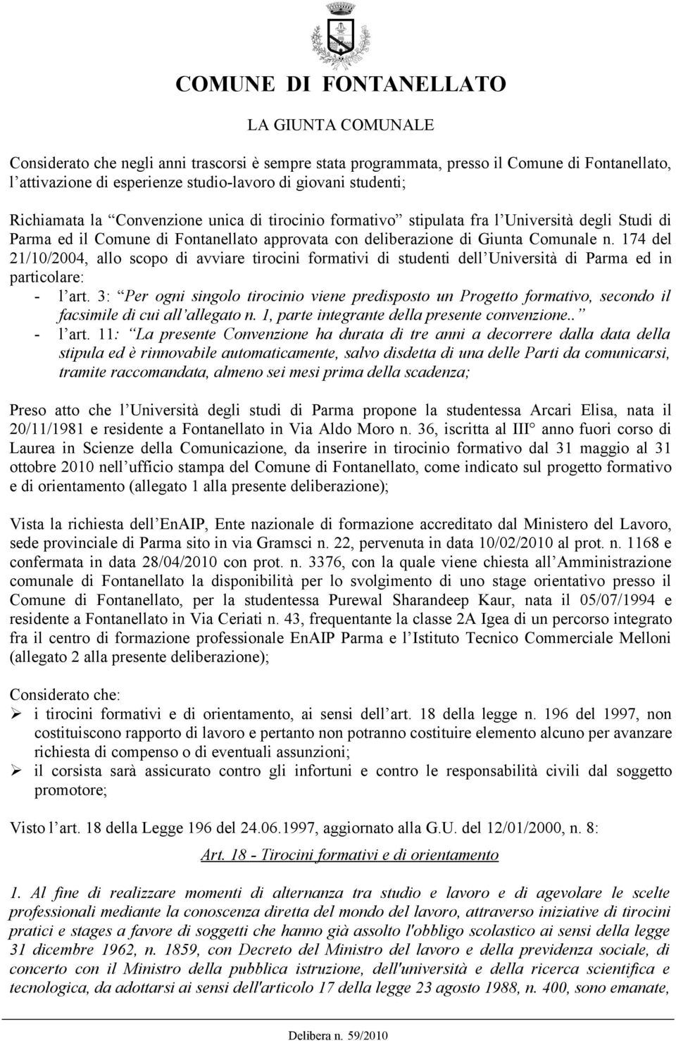 174 del 21/10/2004, allo scopo di avviare tirocini formativi di studenti dell Università di Parma ed in particolare: - l art.