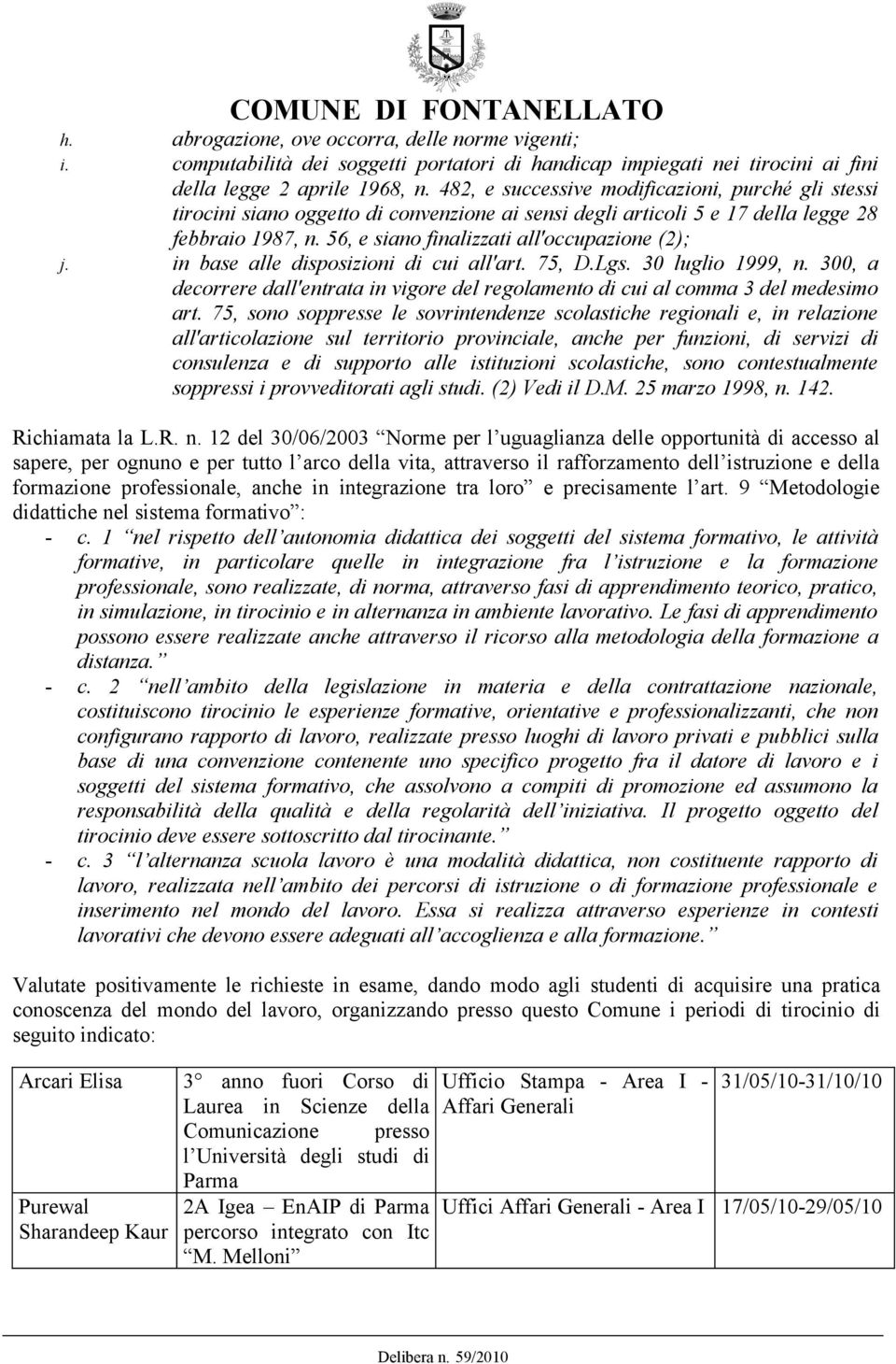 in base alle disposizioni di cui all'art. 75, D.Lgs. 30 luglio 1999, n. 300, a decorrere dall'entrata in vigore del regolamento di cui al comma 3 del medesimo art.