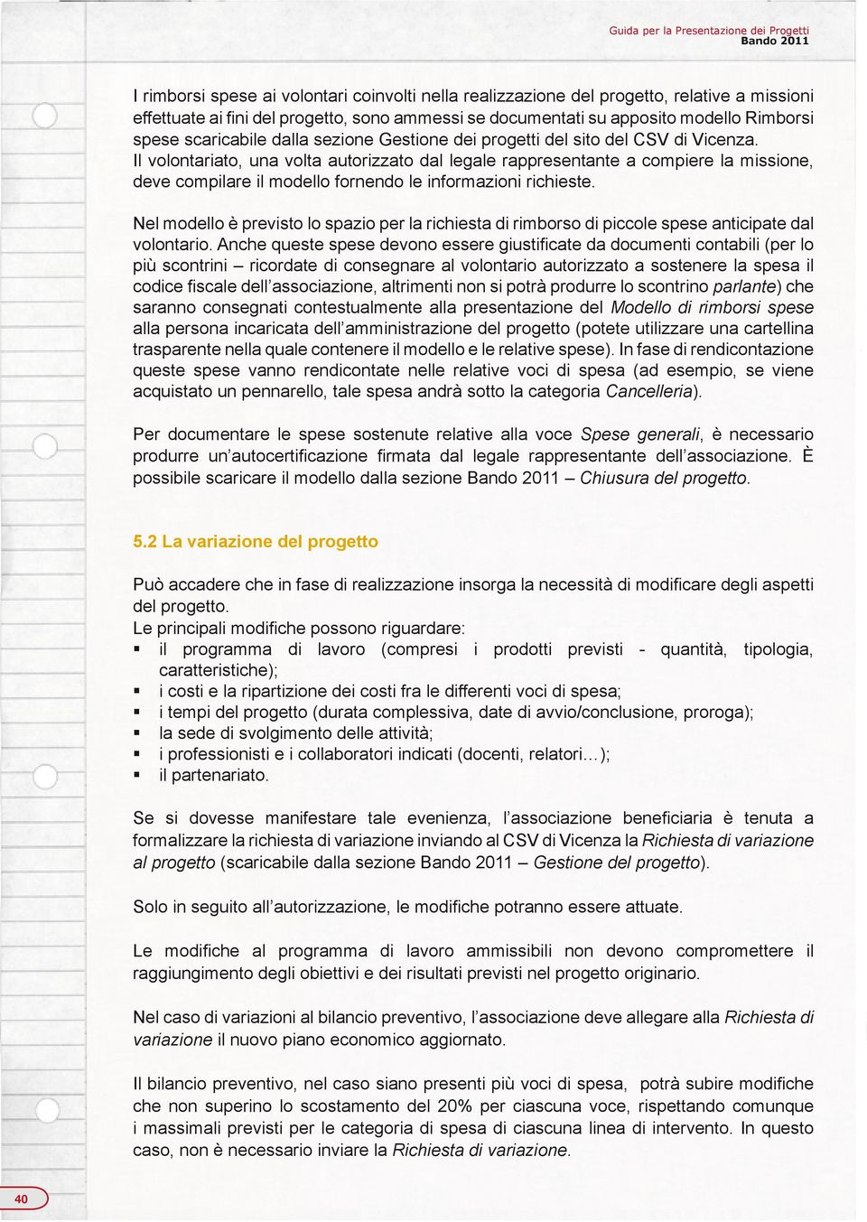 Il volontariato, una volta autorizzato dal legale rappresentante a compiere la missione, deve compilare il modello fornendo le informazioni richieste.