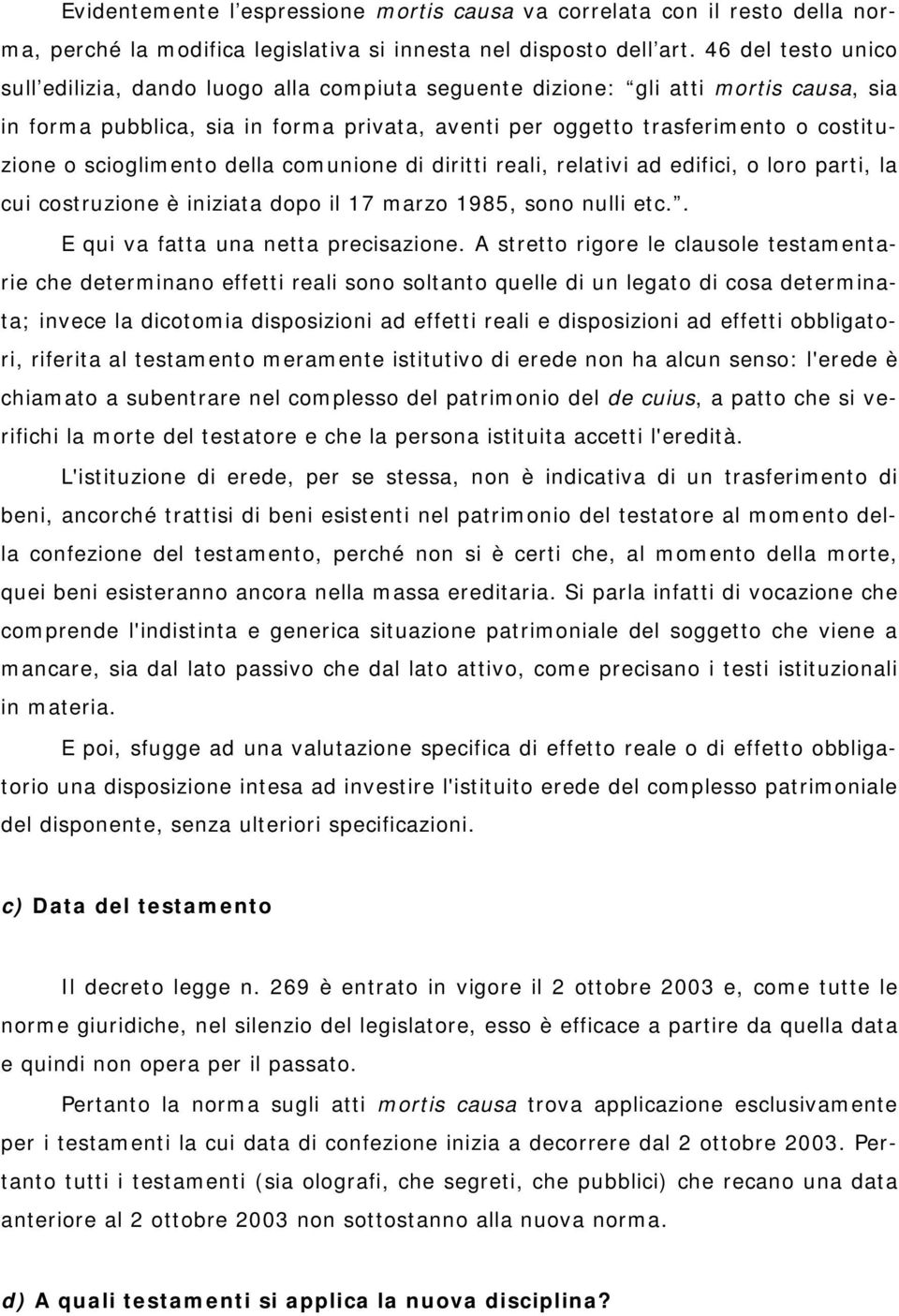 scioglimento della comunione di diritti reali, relativi ad edifici, o loro parti, la cui costruzione è iniziata dopo il 17 marzo 1985, sono nulli etc.. E qui va fatta una netta precisazione.