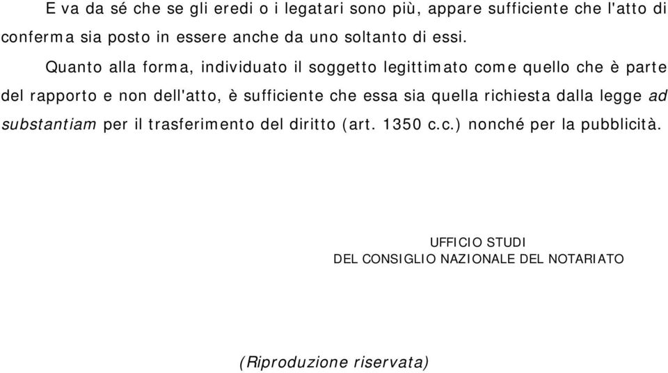 Quanto alla forma, individuato il soggetto legittimato come quello che è parte del rapporto e non dell'atto, è