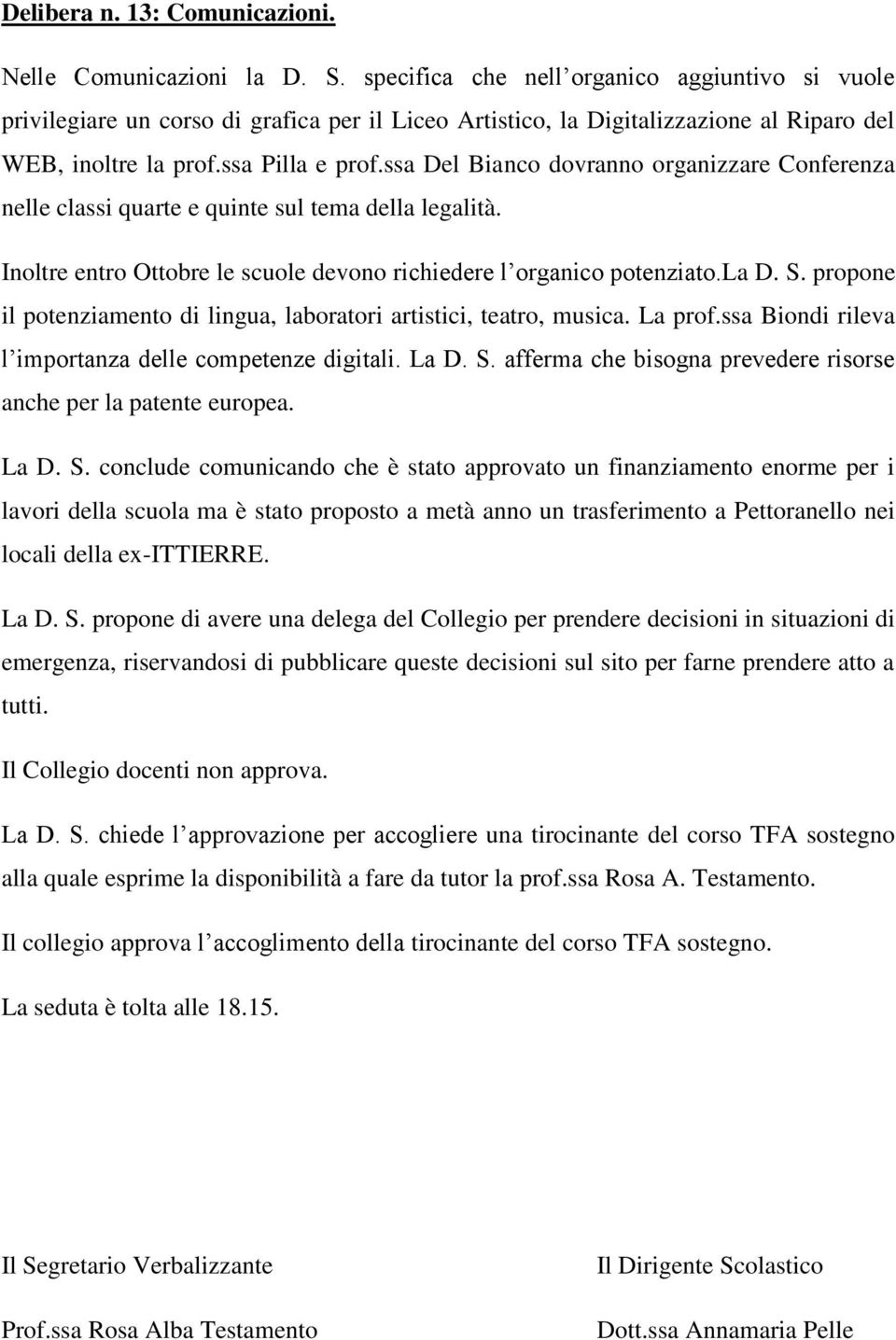 ssa Del Bianco dovranno organizzare Conferenza nelle classi quarte e quinte sul tema della legalità. Inoltre entro Ottobre le scuole devono richiedere l organico potenziato.la D. S.