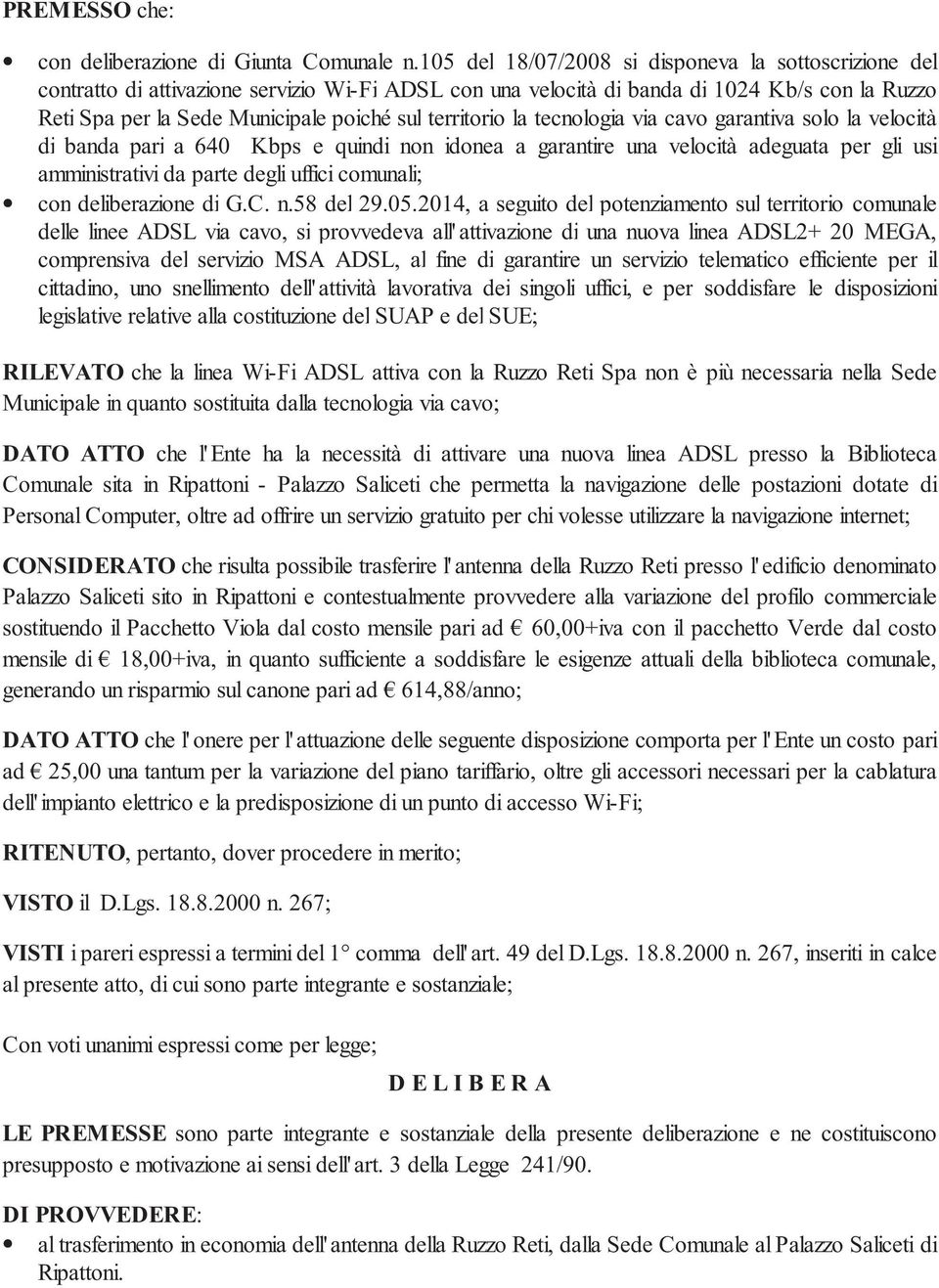 territorio la tecnologia via cavo garantiva solo la velocità di banda pari a 640 Kbps e quindi non idonea a garantire una velocità adeguata per gli usi amministrativi da parte degli uffici comunali;