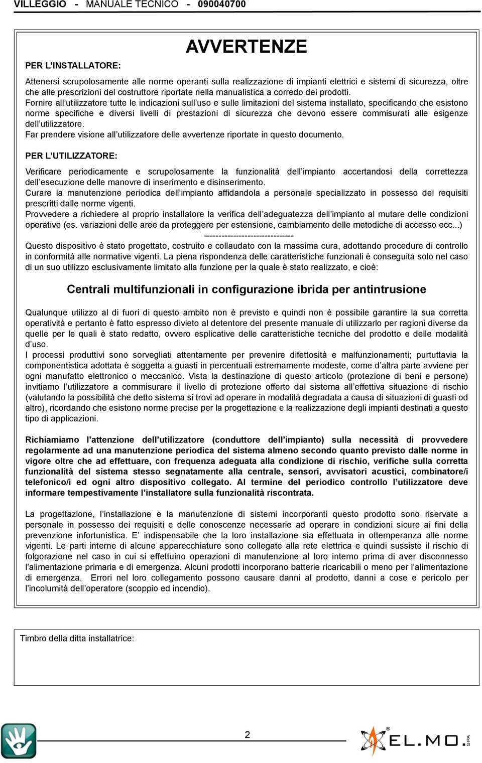 Fornire all utilizzatore tutte le indicazioni sull uso e sulle limitazioni del sistema installato, specificando che esistono norme specifiche e diversi livelli di prestazioni di sicurezza che devono