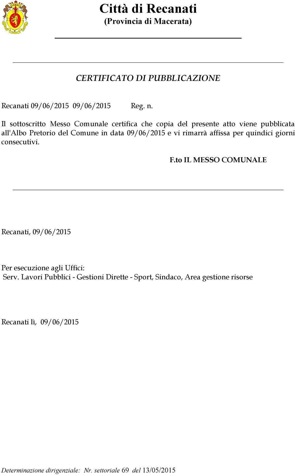 Comune in data 09/06/2015 e vi rimarrà affissa per quindici giorni consecutivi. F.