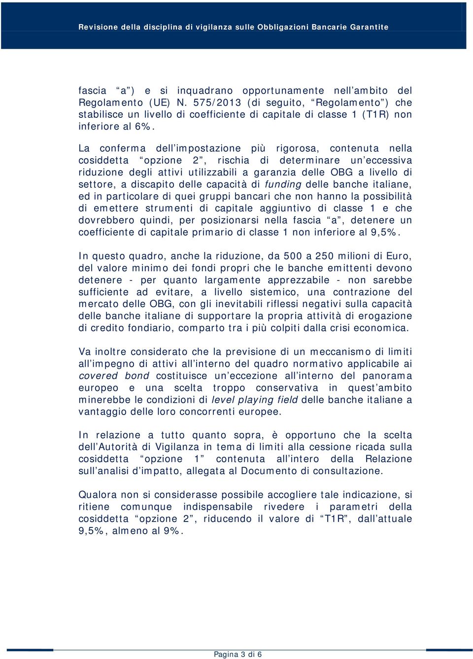 La conferma dell impostazione più rigorosa, contenuta nella cosiddetta opzione 2, rischia di determinare un eccessiva riduzione degli attivi utilizzabili a garanzia delle OBG a livello di settore, a