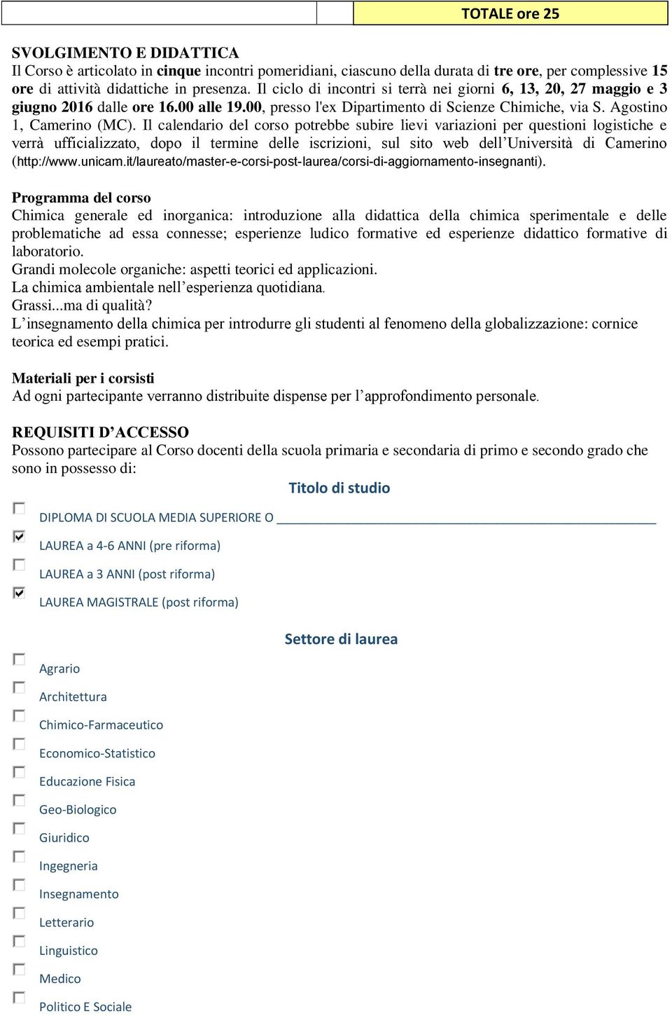 Il calendario del corso potrebbe subire lievi variazioni per questioni logistiche e verrà ufficializzato, dopo il termine delle iscrizioni, sul sito web dell Università di Camerino (http://www.unicam.