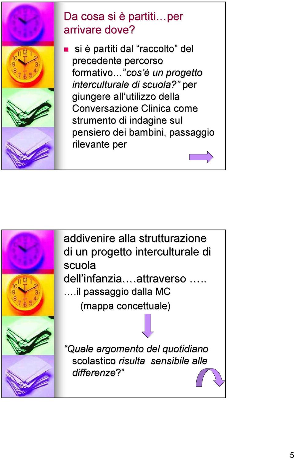 per giungere all utilizzo della Conversazione Clinica come strumento di indagine sul pensiero dei bambini, passaggio rilevante