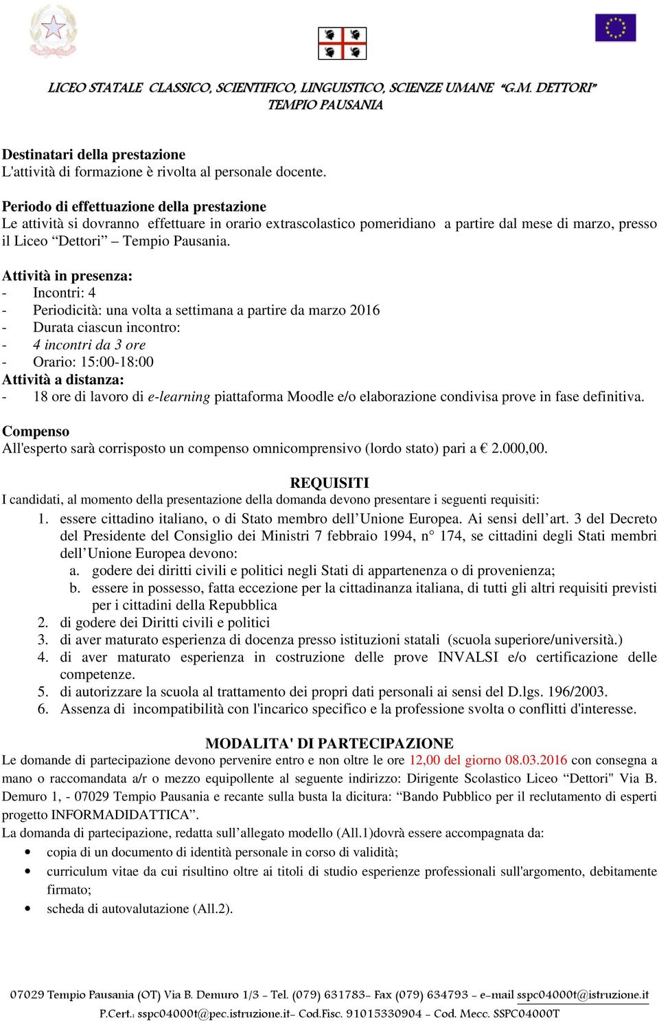 Attività in presenza: - Incontri: 4 - Periodicità: una volta a settimana a partire da marzo 2016 - Durata ciascun incontro: - 4 incontri da 3 ore - Orario: 15:00-18:00 Attività a distanza: - 18 ore