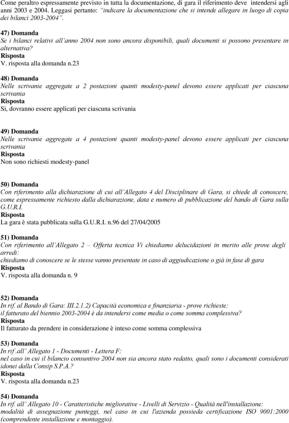 47) Domanda Se i bilanci relativi all anno 2004 non sono ancora disponibili, quali documenti si possono presentare in alternativa? V. risposta alla domanda n.