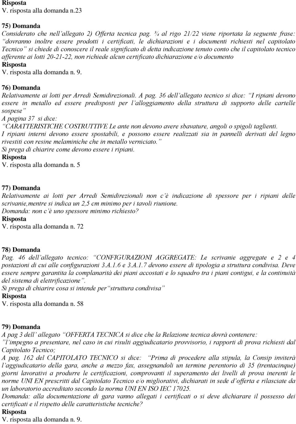 significato di detta indicazione tenuto conto che il capitolato tecnico afferente ai lotti 20-21-22, non richiede alcun certificato dichiarazione e/o documento V. risposta alla domanda n. 9.